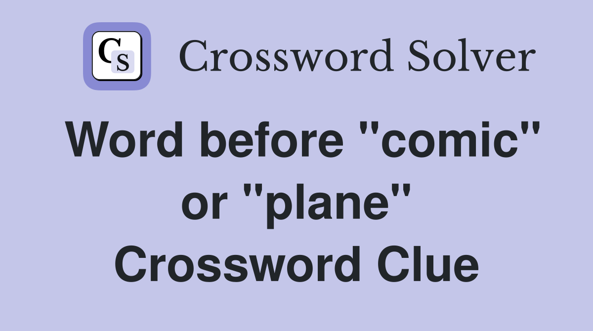 Word before "comic" or "plane" Crossword Clue