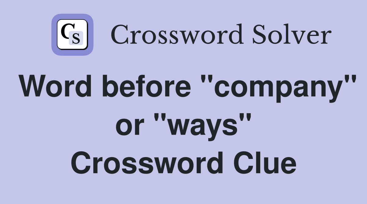 Word before "company" or "ways" Crossword Clue