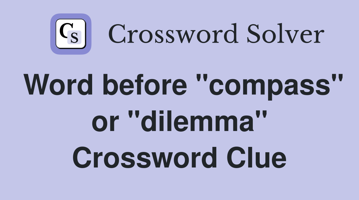 Word before "compass" or "dilemma" Crossword Clue