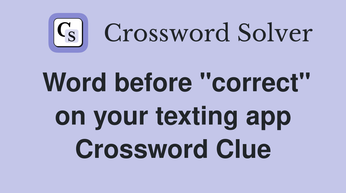 Word before "correct" on your texting app Crossword Clue
