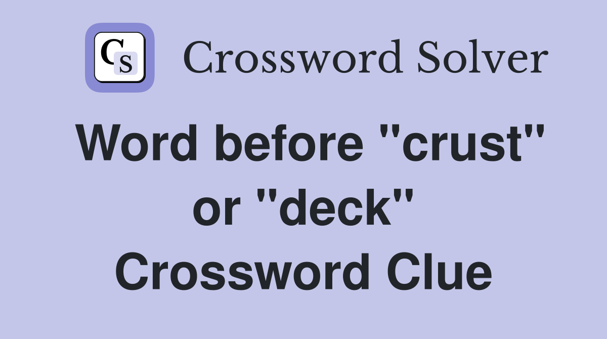 Word before "crust" or "deck" Crossword Clue