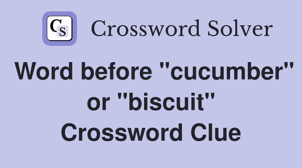 Word before "cucumber" or "biscuit" Crossword Clue
