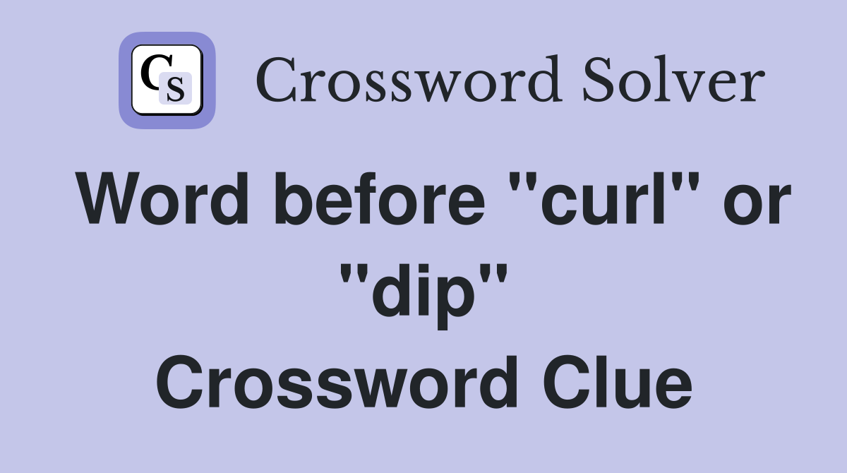 Word before "curl" or "dip" Crossword Clue