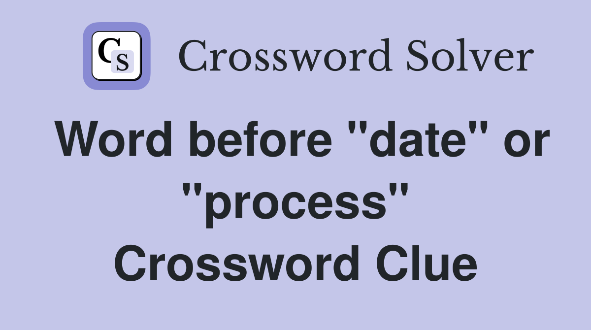 Word before "date" or "process" Crossword Clue