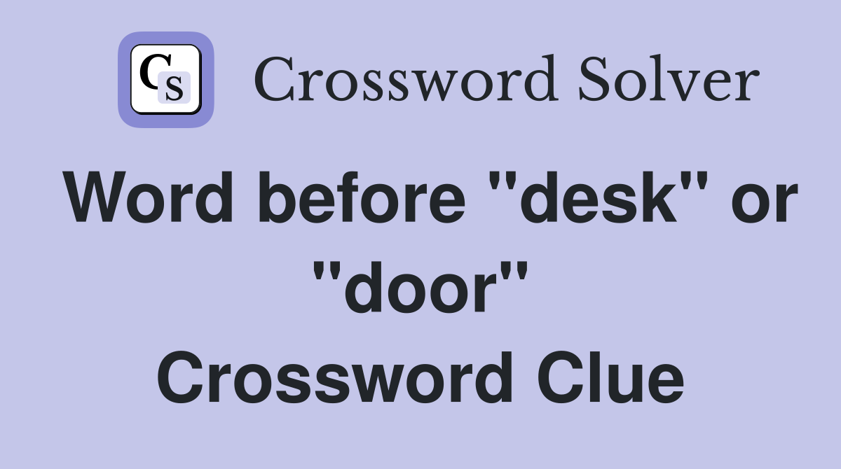 Word before "desk" or "door" Crossword Clue