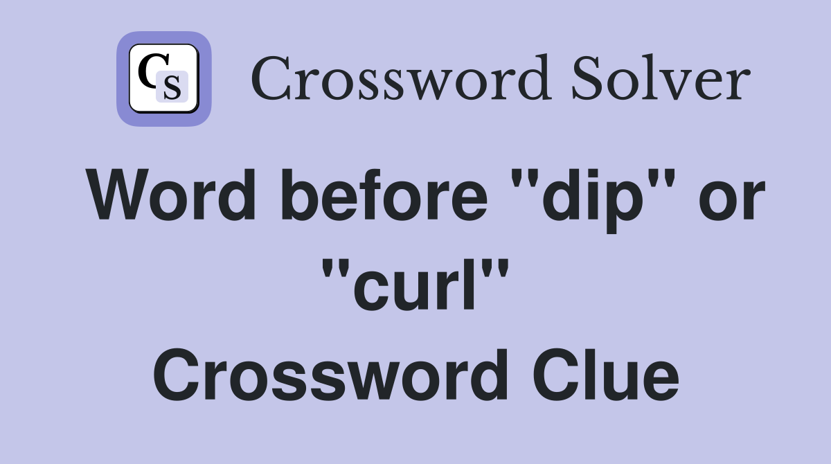 Word before "dip" or "curl" Crossword Clue