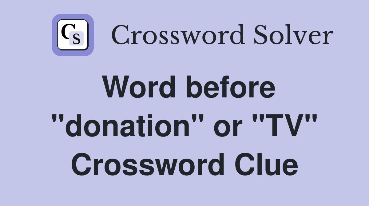 Word before "donation" or "TV" Crossword Clue