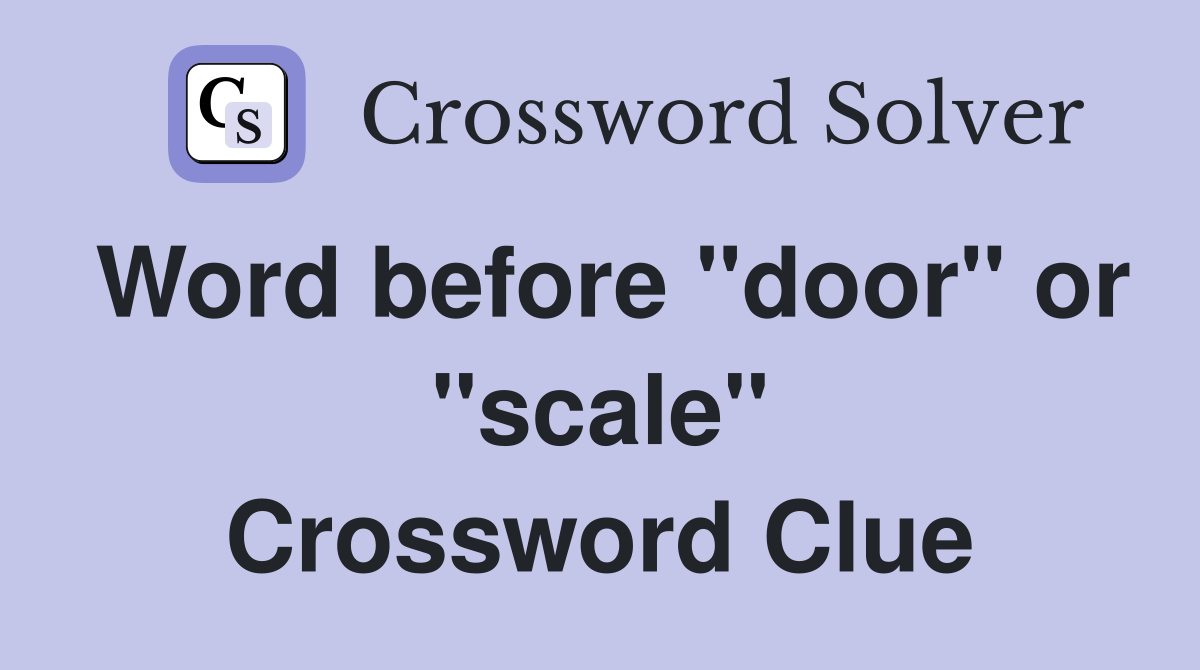 Word before "door" or "scale" Crossword Clue