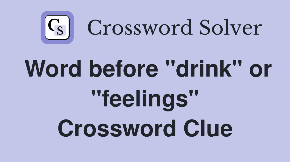 Word before "drink" or "feelings" Crossword Clue