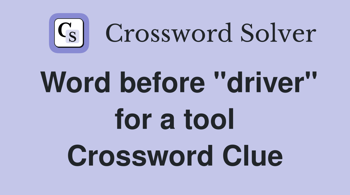 Word before "driver" for a tool Crossword Clue
