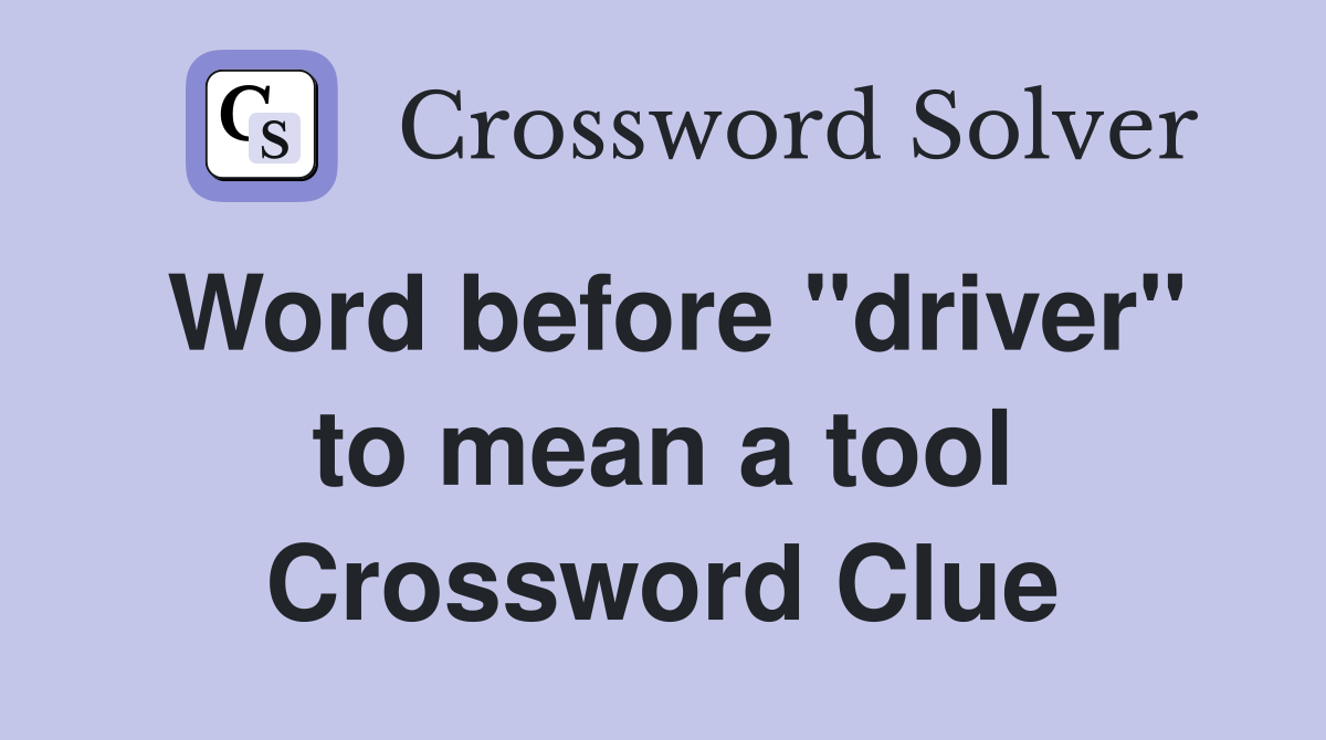 Word before "driver" to mean a tool Crossword Clue