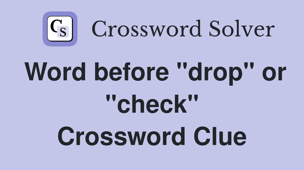 Word before "drop" or "check" Crossword Clue