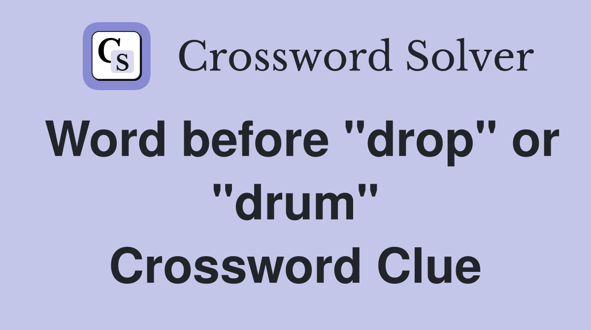 Word before "drop" or "drum" Crossword Clue