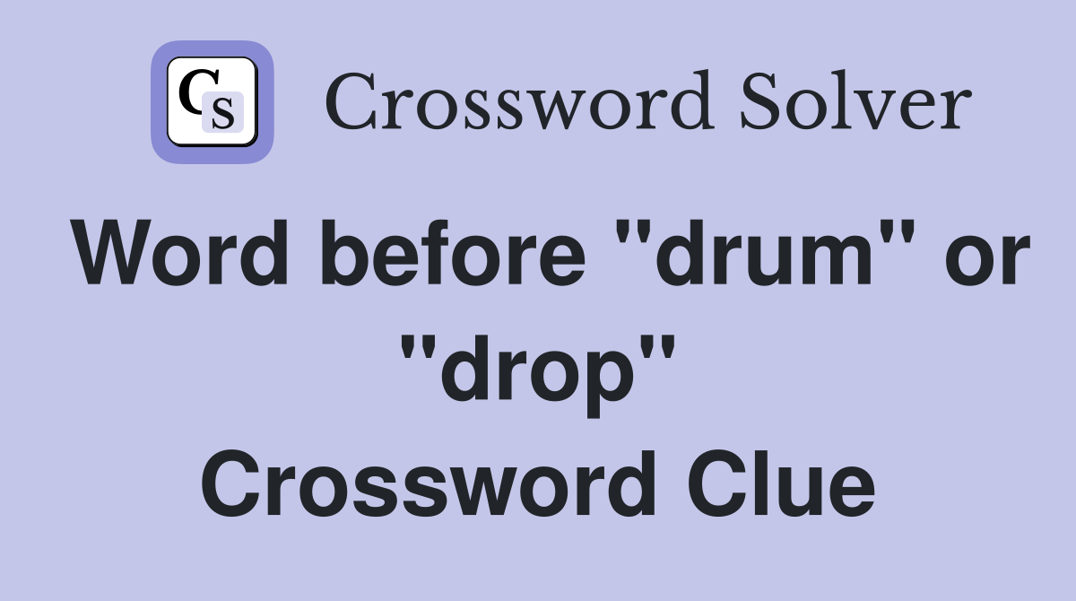 Word before "drum" or "drop" Crossword Clue