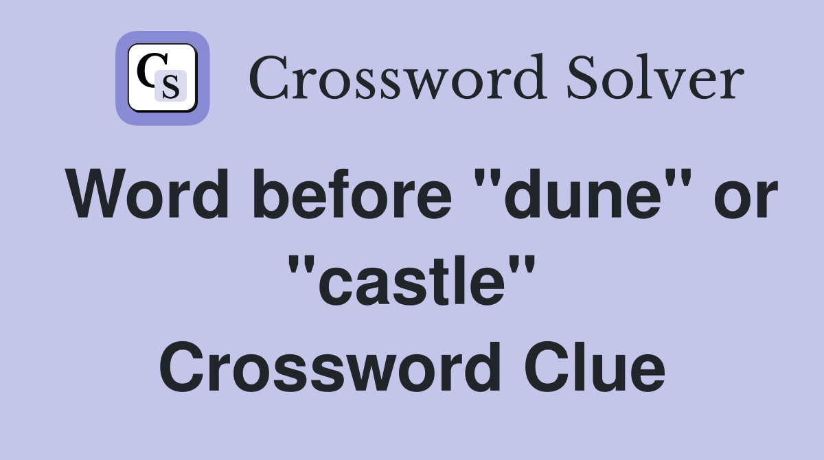 Word before "dune" or "castle" Crossword Clue