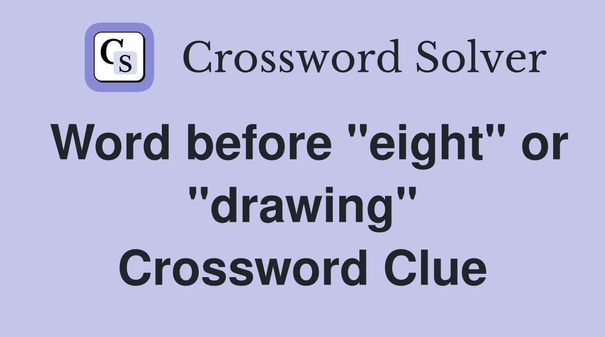 Word before "eight" or "drawing" Crossword Clue