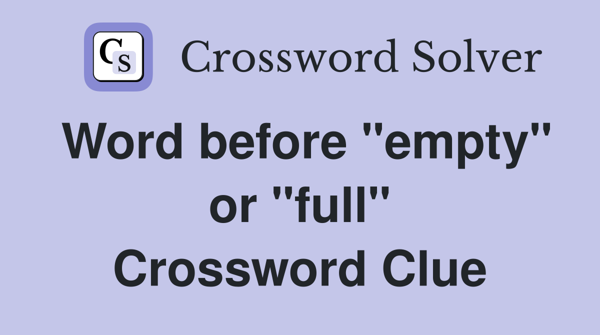 Word before "empty" or "full" Crossword Clue