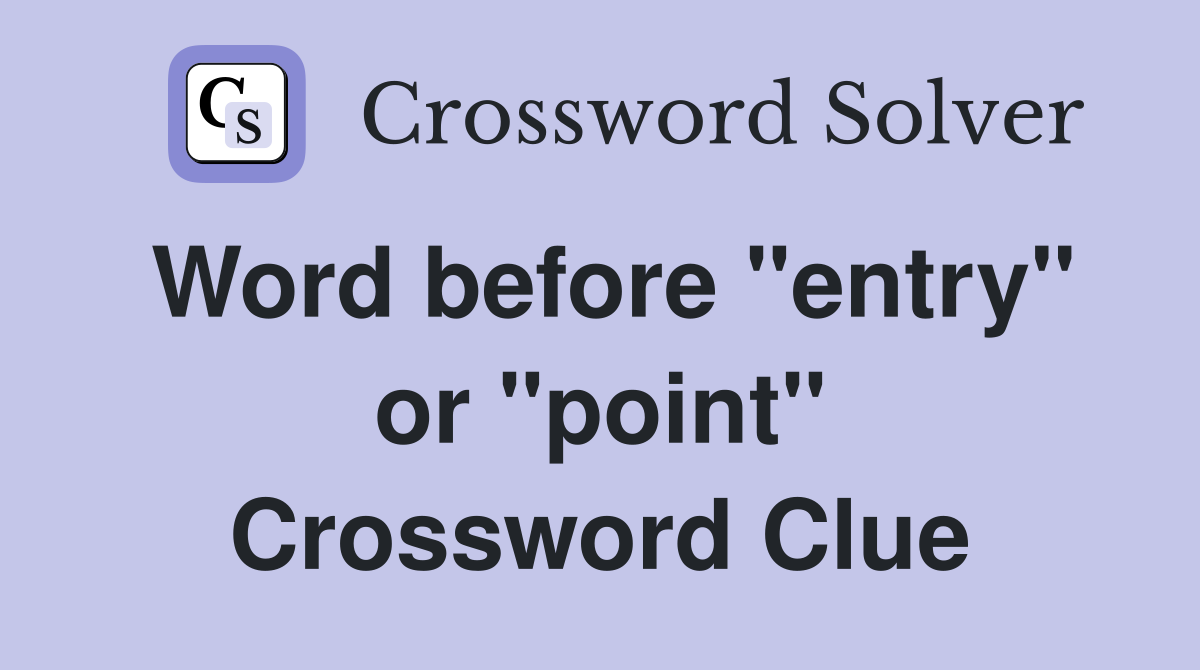 Word before "entry" or "point" Crossword Clue