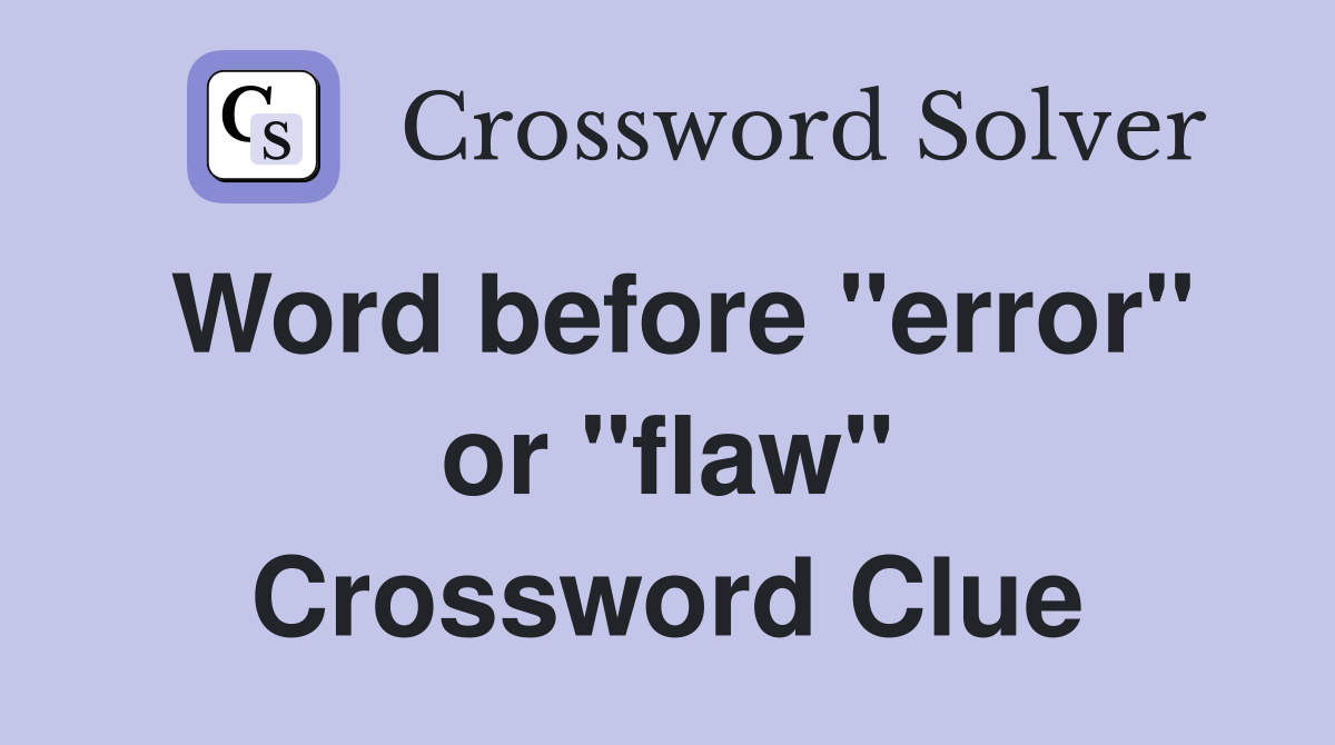 Word before "error" or "flaw" Crossword Clue
