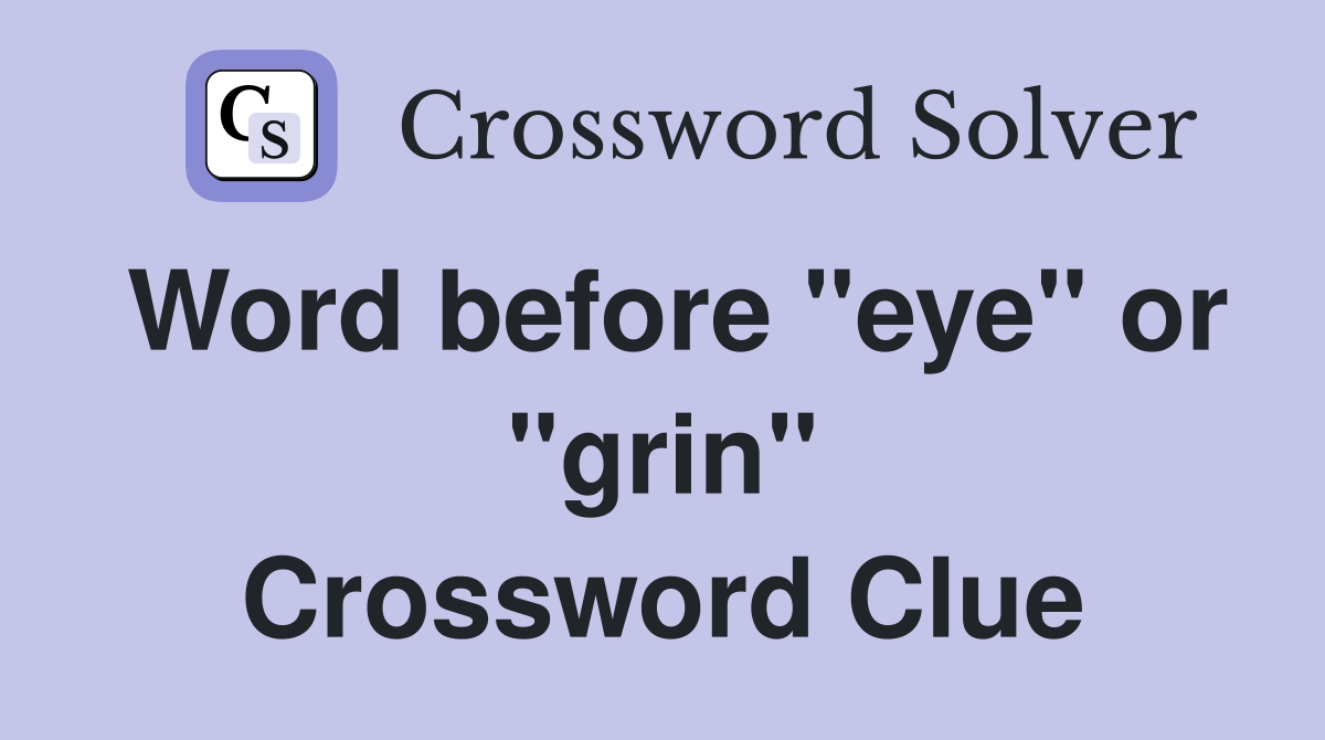 Word before "eye" or "grin" Crossword Clue