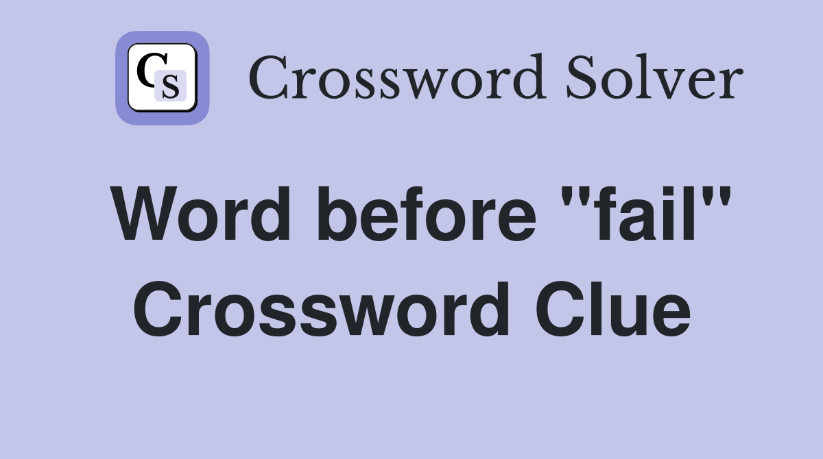 Word before "fail" Crossword Clue
