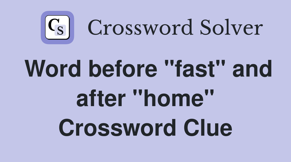 Word before "fast" and after "home" Crossword Clue