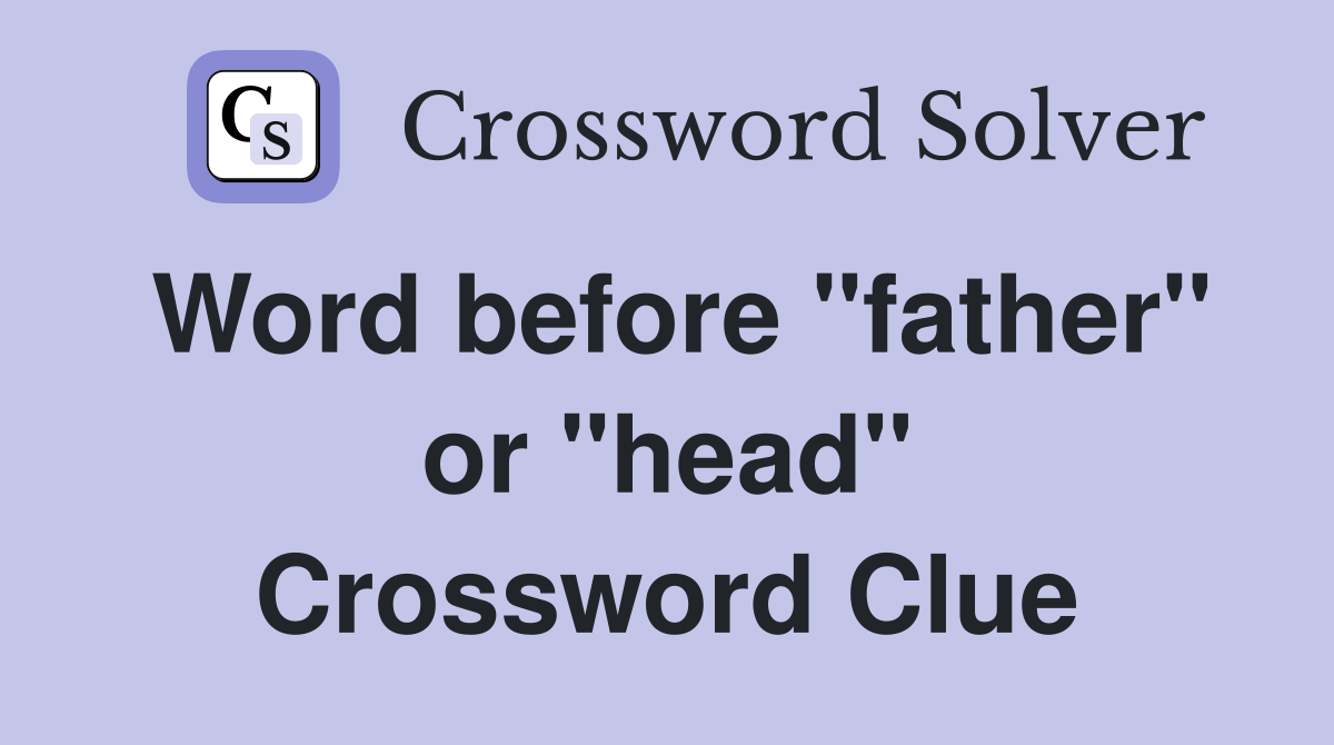 Word before "father" or "head" Crossword Clue