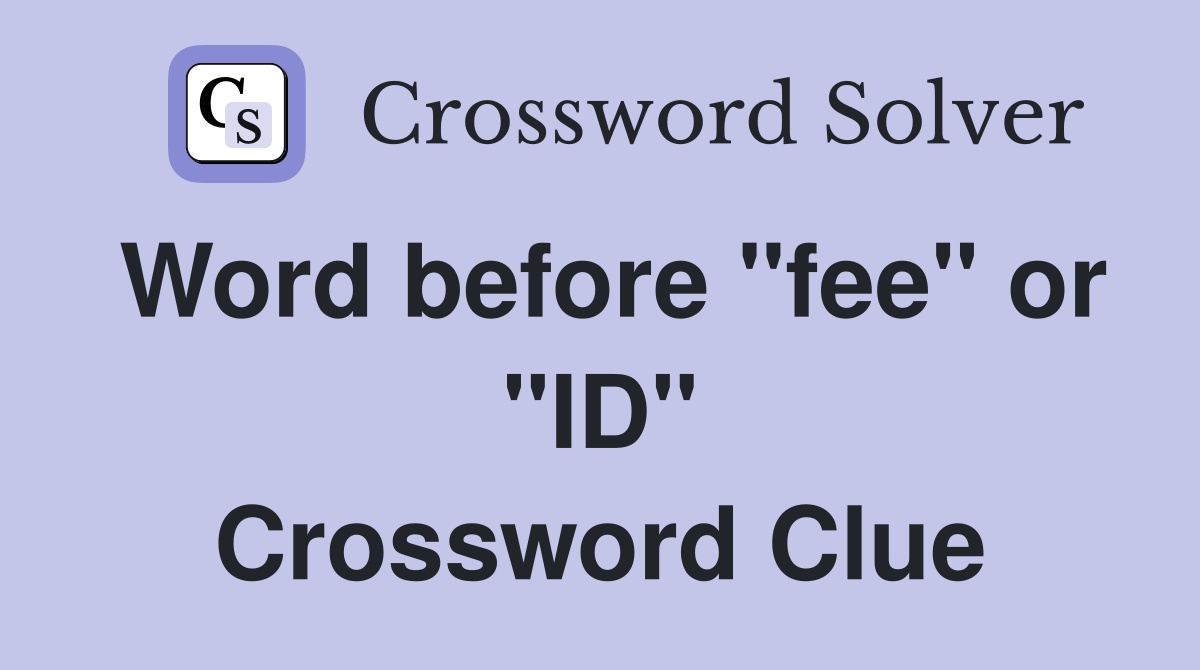 Word before "fee" or "ID" Crossword Clue