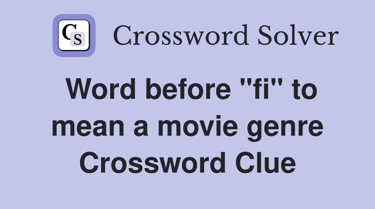 Word before "fi" to mean a movie genre Crossword Clue