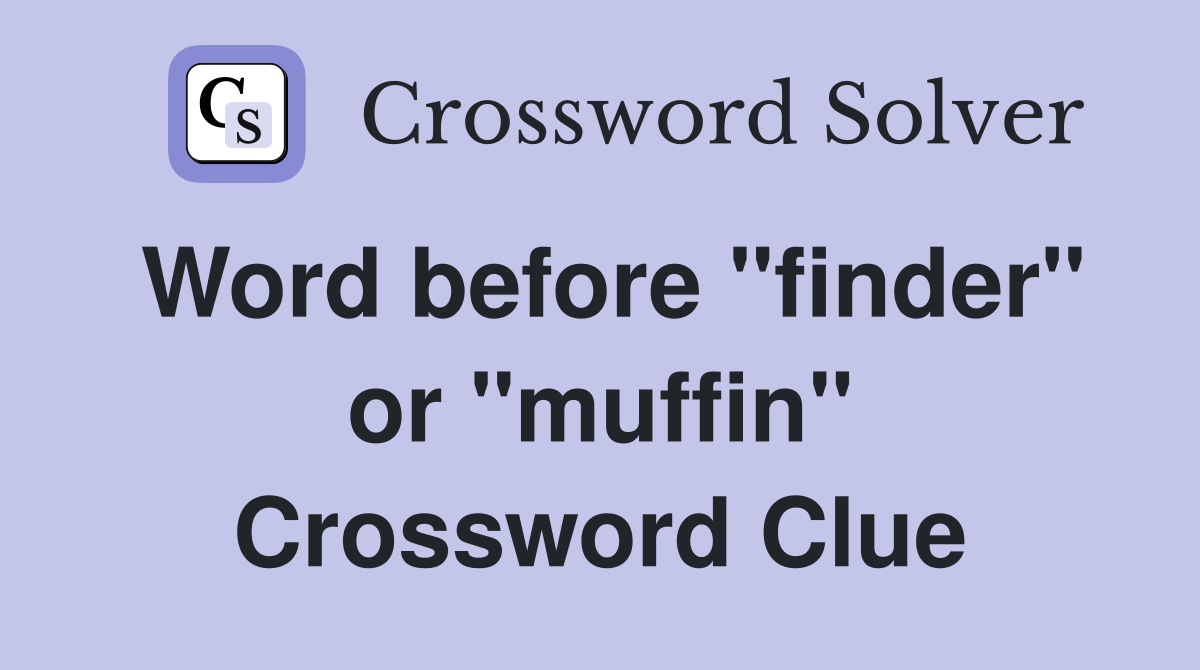 Word before "finder" or "muffin" Crossword Clue