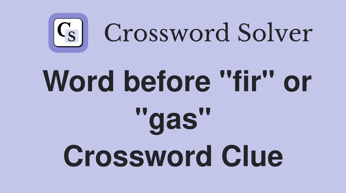 Word before "fir" or "gas" Crossword Clue