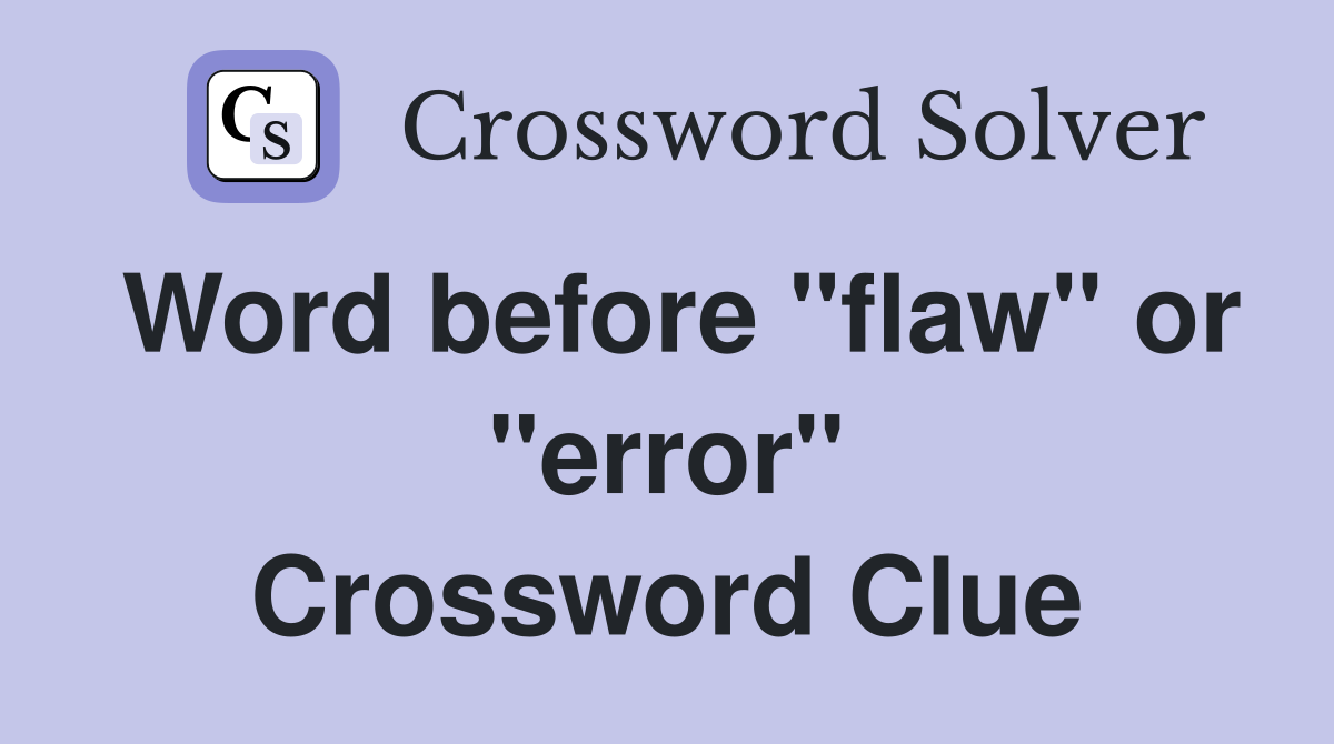 Word before "flaw" or "error" Crossword Clue