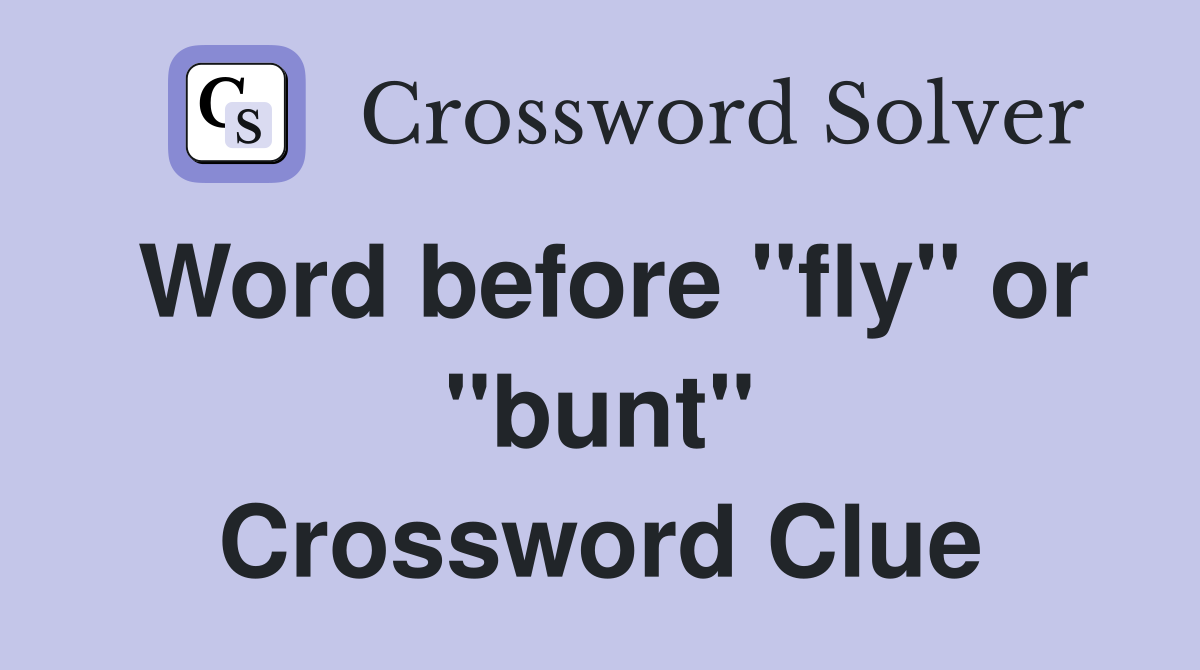 Word before "fly" or "bunt" Crossword Clue