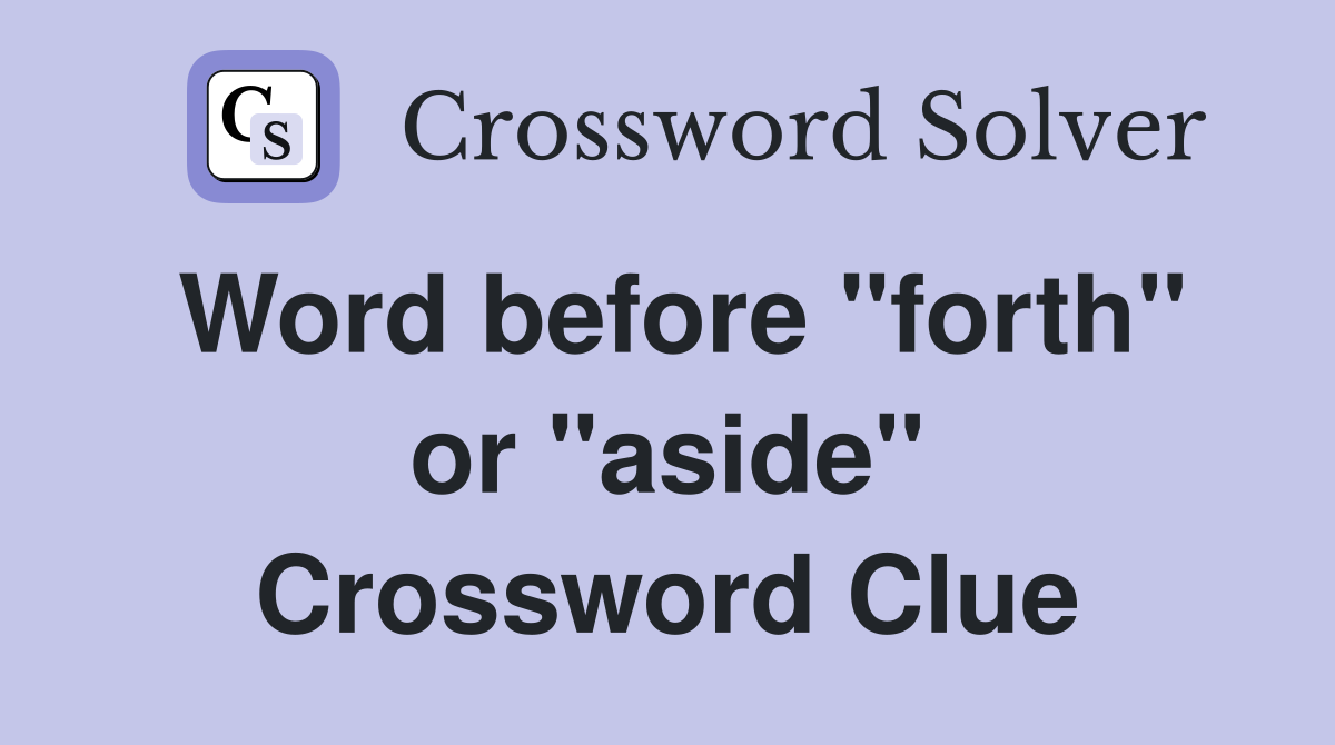 Word before "forth" or "aside" Crossword Clue