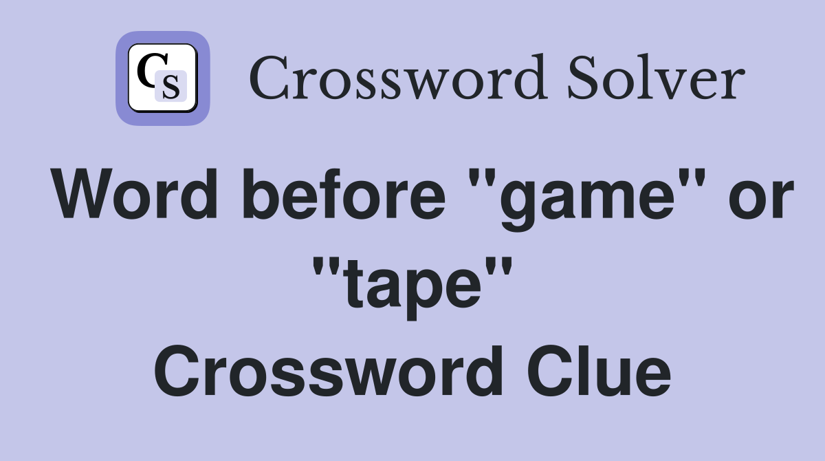 Word before "game" or "tape" Crossword Clue