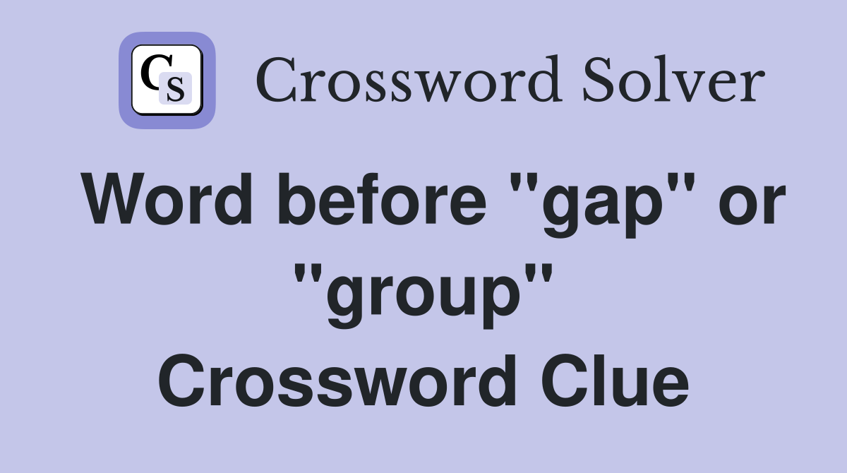 Word before "gap" or "group" Crossword Clue