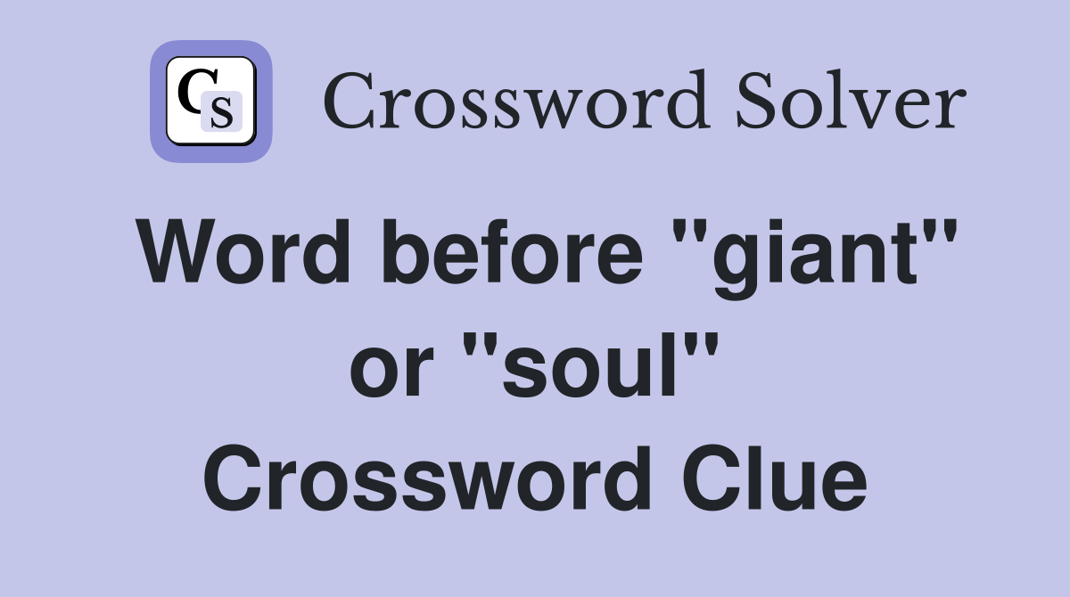 Word before "giant" or "soul" Crossword Clue