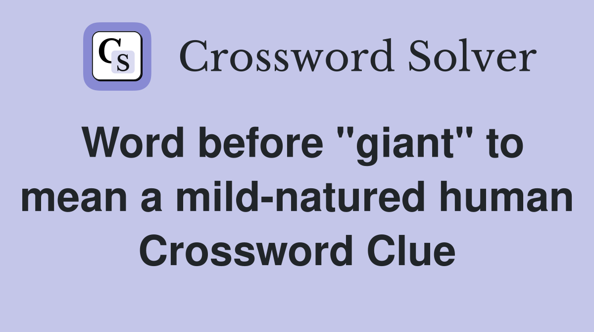 Word before "giant" to mean a mild-natured human Crossword Clue