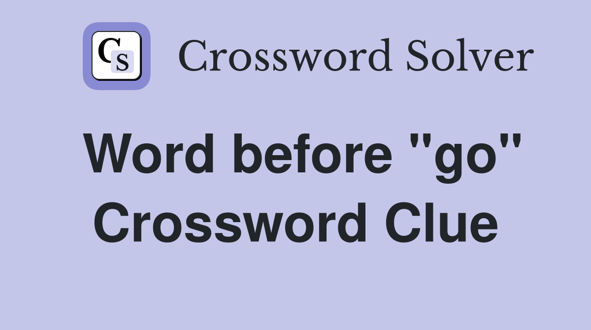 Word before "go" Crossword Clue