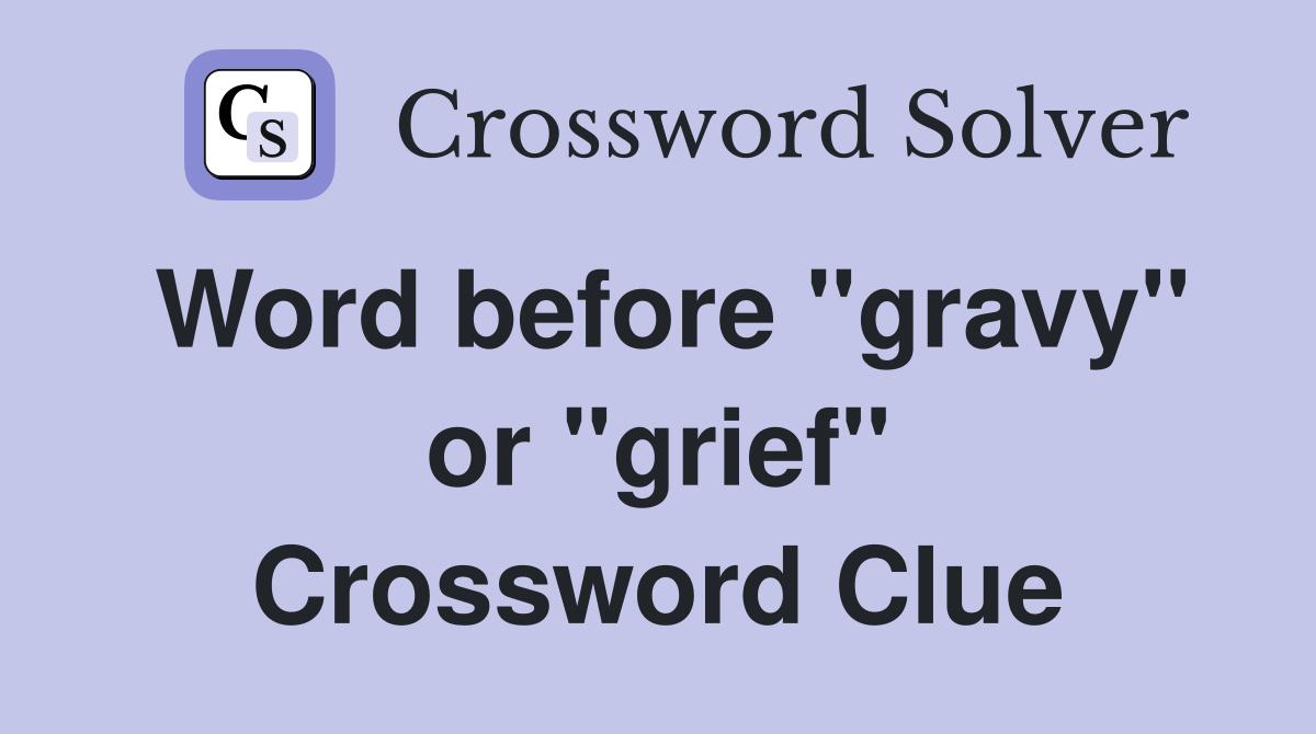 Word before "gravy" or "grief" Crossword Clue