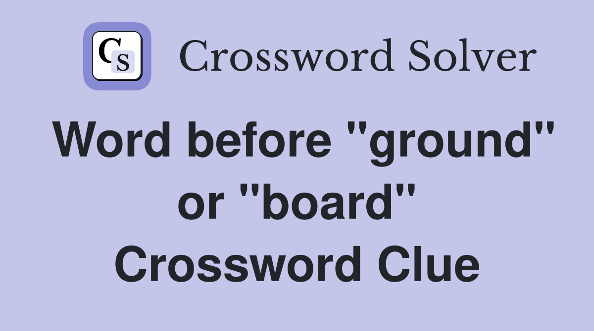 Word before "ground" or "board" Crossword Clue
