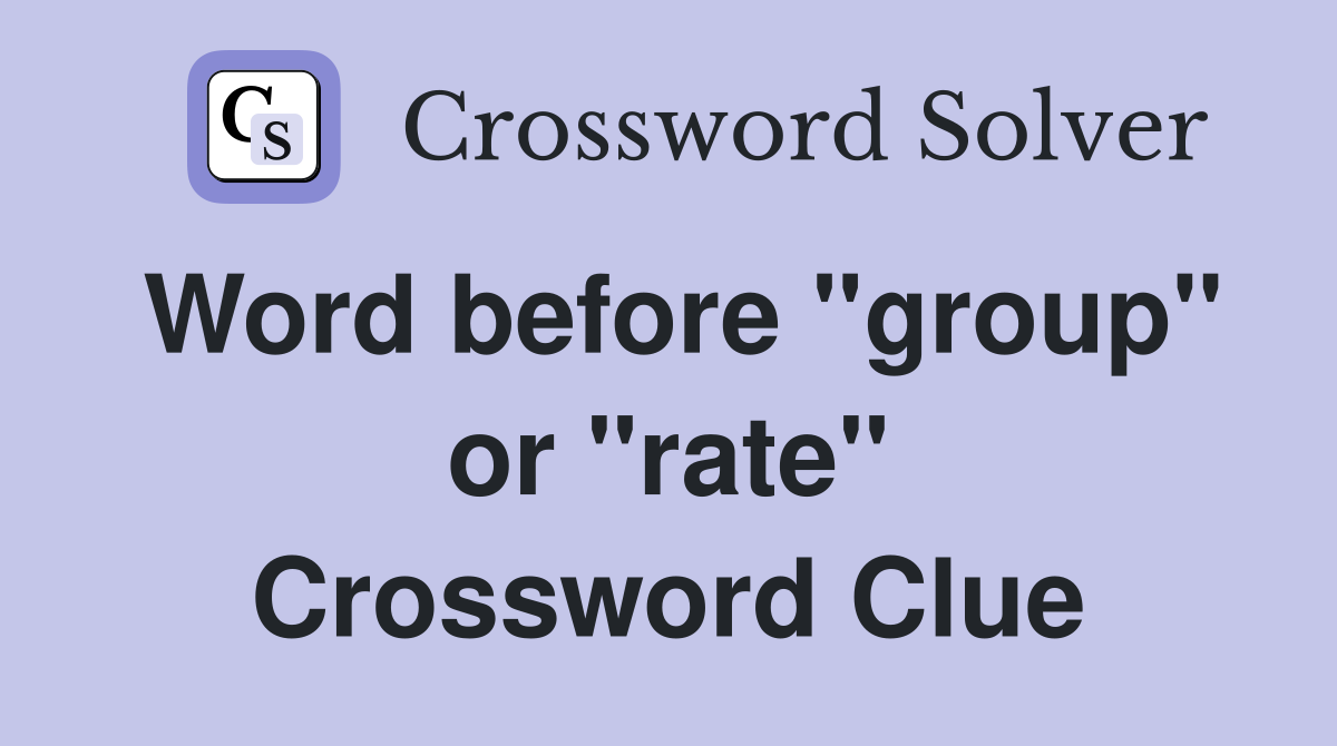 Word before "group" or "rate" Crossword Clue