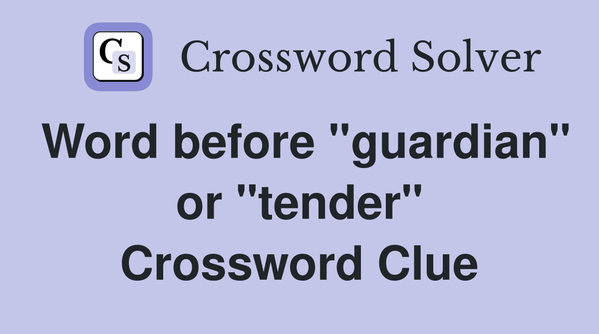 Word before "guardian" or "tender" Crossword Clue