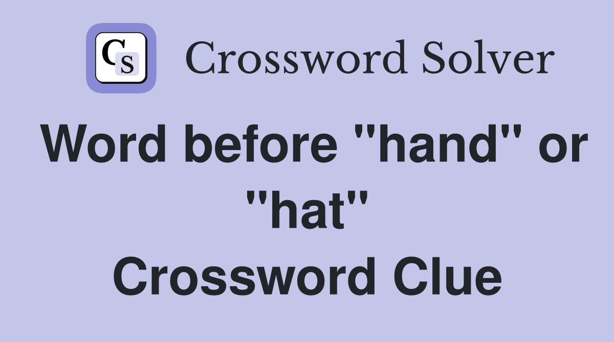 Word before "hand" or "hat" Crossword Clue