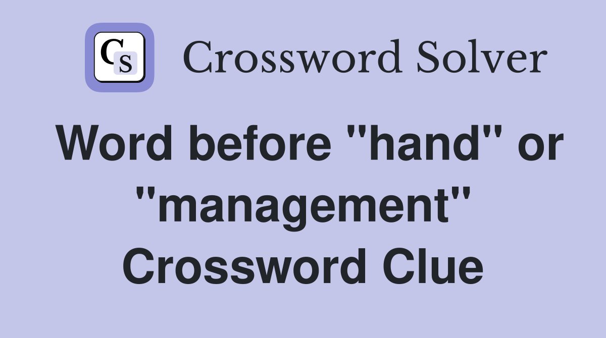 Word before "hand" or "management" Crossword Clue