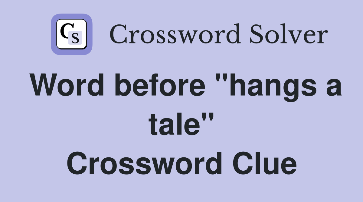 Word before "hangs a tale" Crossword Clue
