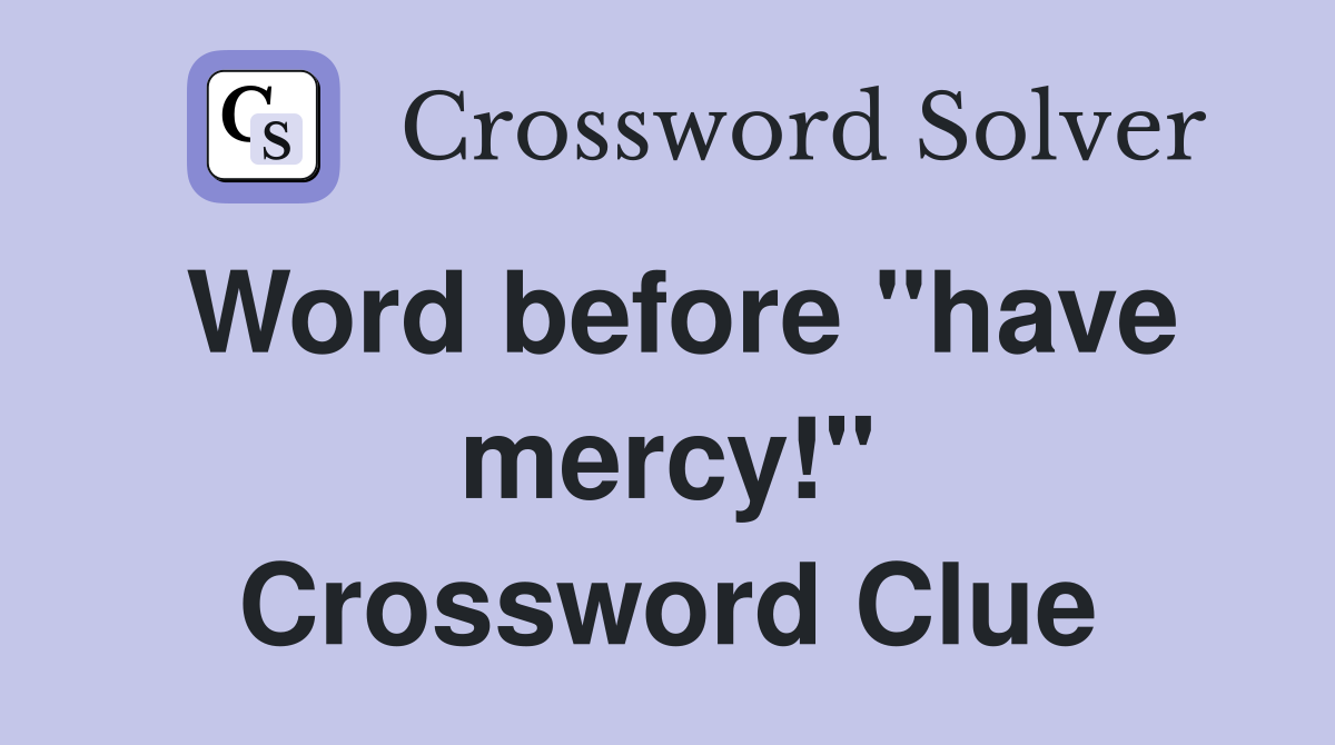 Word before "have mercy!" Crossword Clue