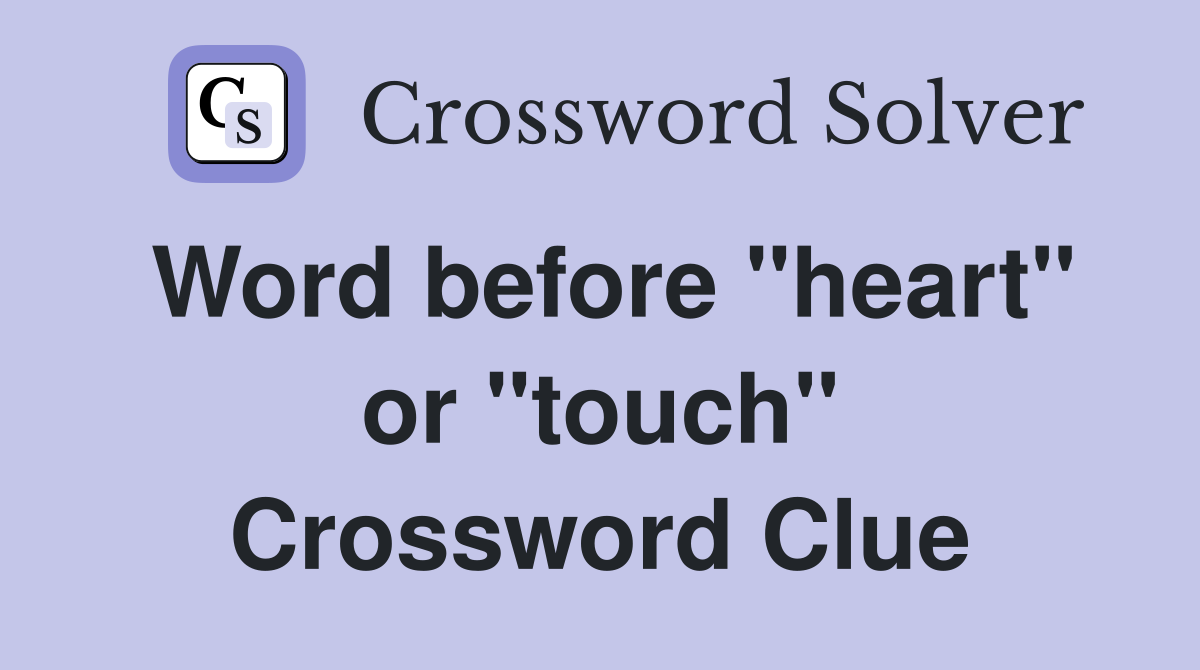 Word before "heart" or "touch" Crossword Clue