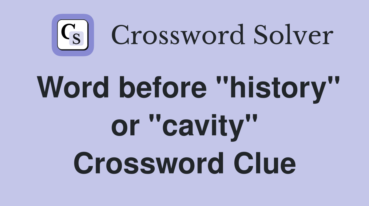 Word before "history" or "cavity" Crossword Clue