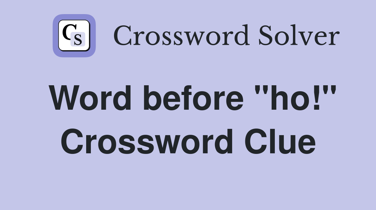 Word before "ho!" Crossword Clue